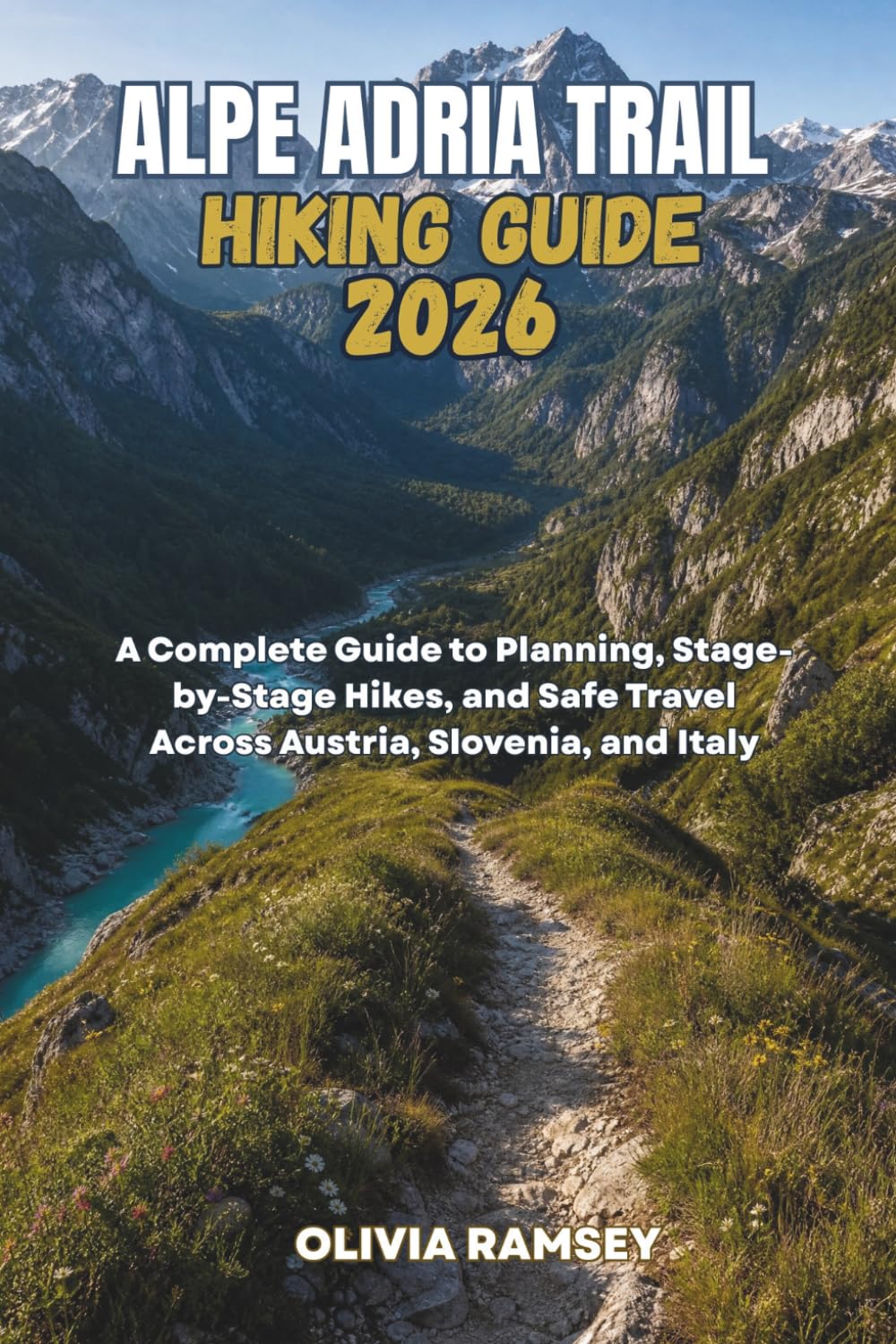 ALPE ADRIA TRAIL HIKING GUIDE 2026: A Complete Guide to Planning, Stage-by-Stage Hikes, and Safe Travel Across Austria, Slovenia, and Italy