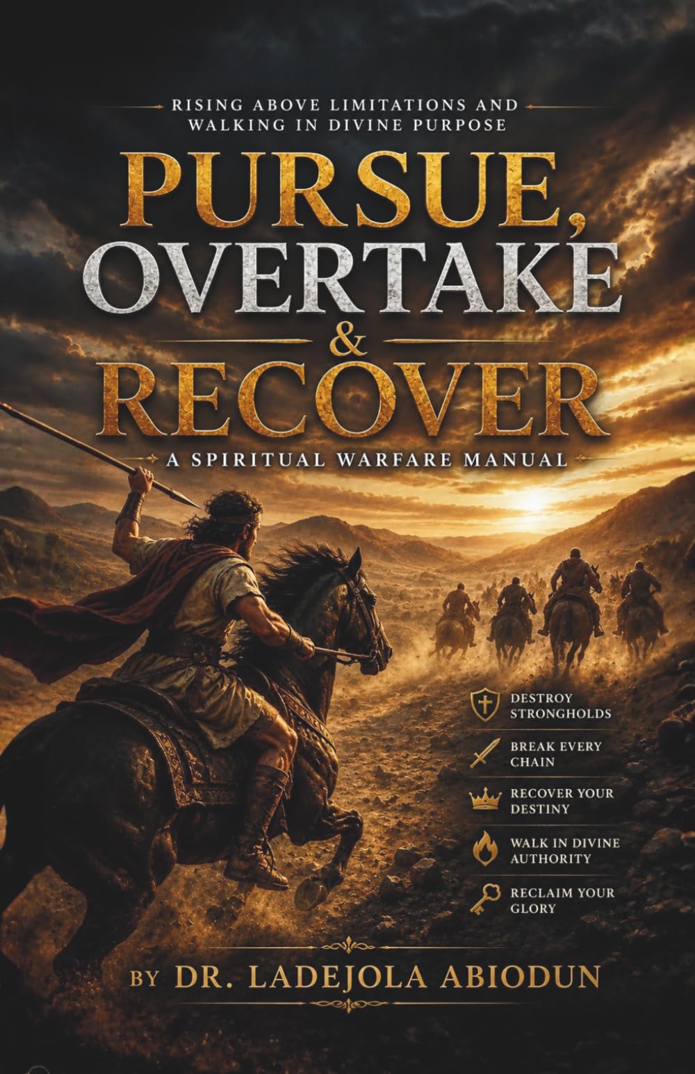 Pursue, Overtake & Recover: A Spiritual Warfare Manual (Destiny and Glory Series: Rising Above Limitations and Walking in Divine Purpose)