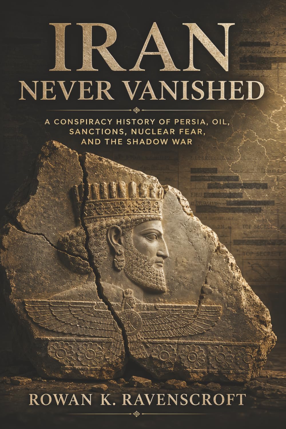 Iran Never Vanished: A Conspiracy History of Persia, Oil, Sanctions, Nuclear Fear, and the Shadow War Series: none