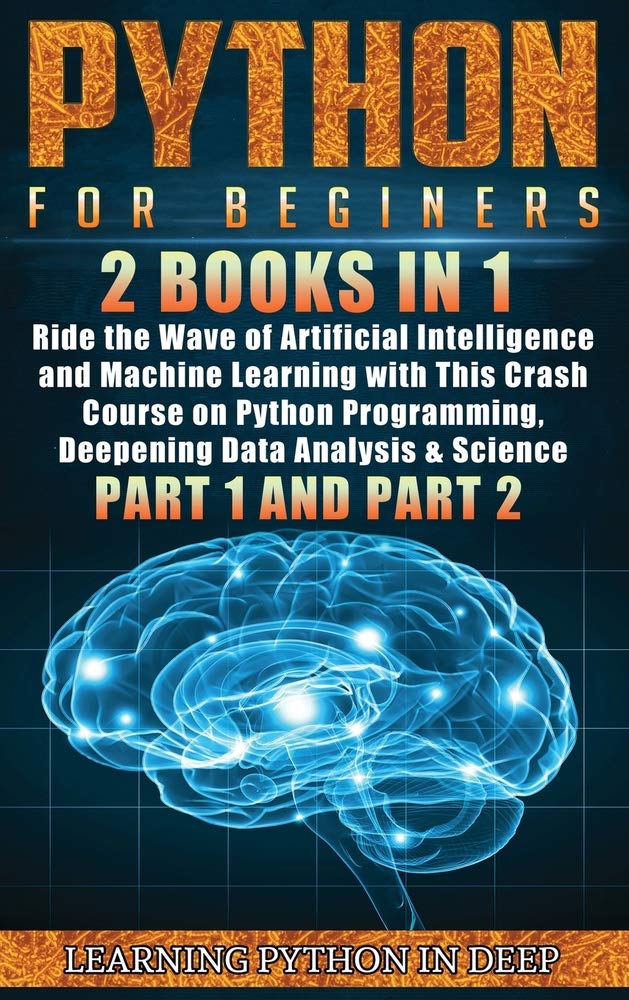 Python for Beginners: 2 Books in 1: Ride the Wave of Artificial Intelligence and Machine Learning with This Crash Course on Python Programming, ... & Science (Part 1 and Part 2) (3)