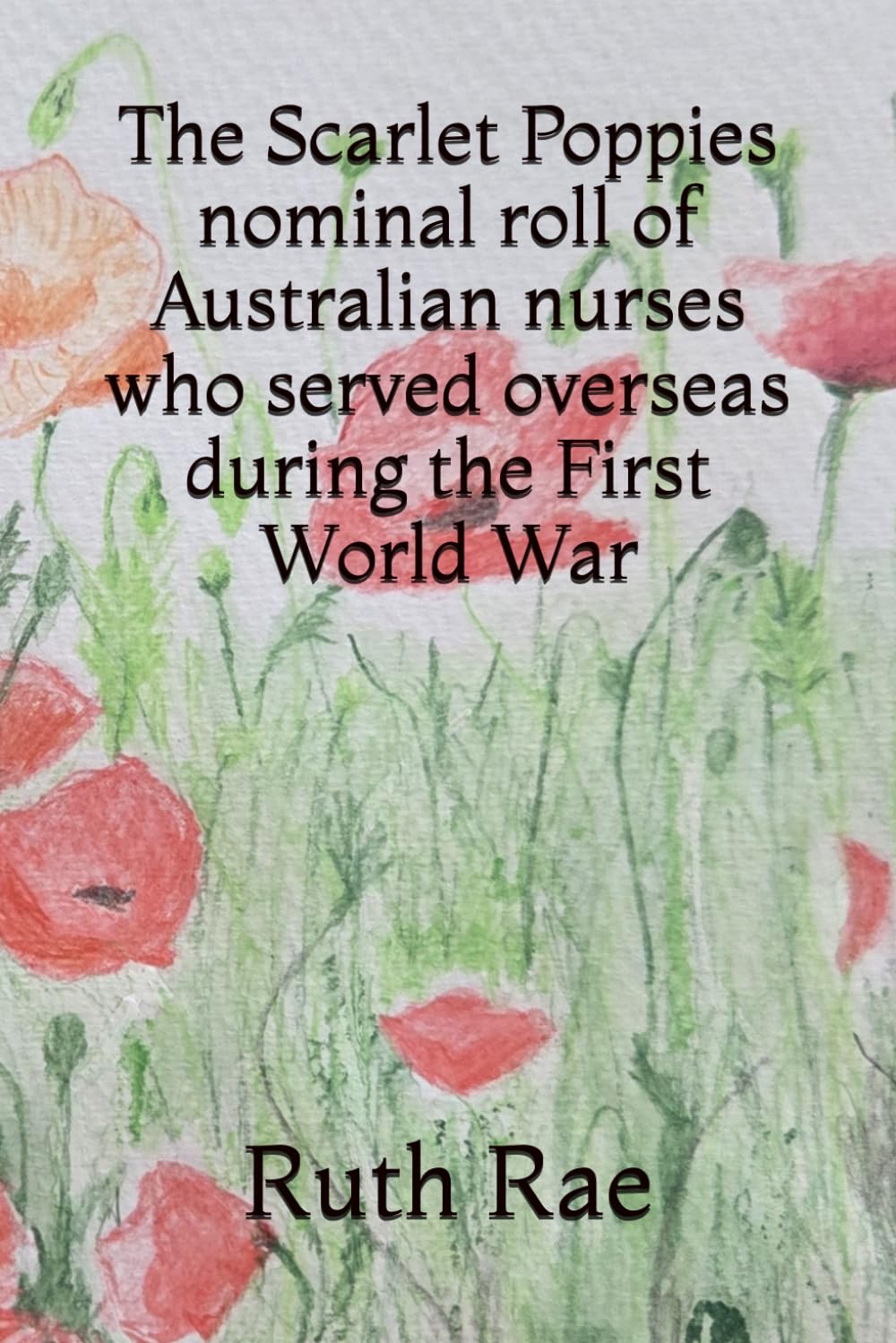 The Scarlet Poppies nominal roll of Australian nurses who served overseas during the First World War