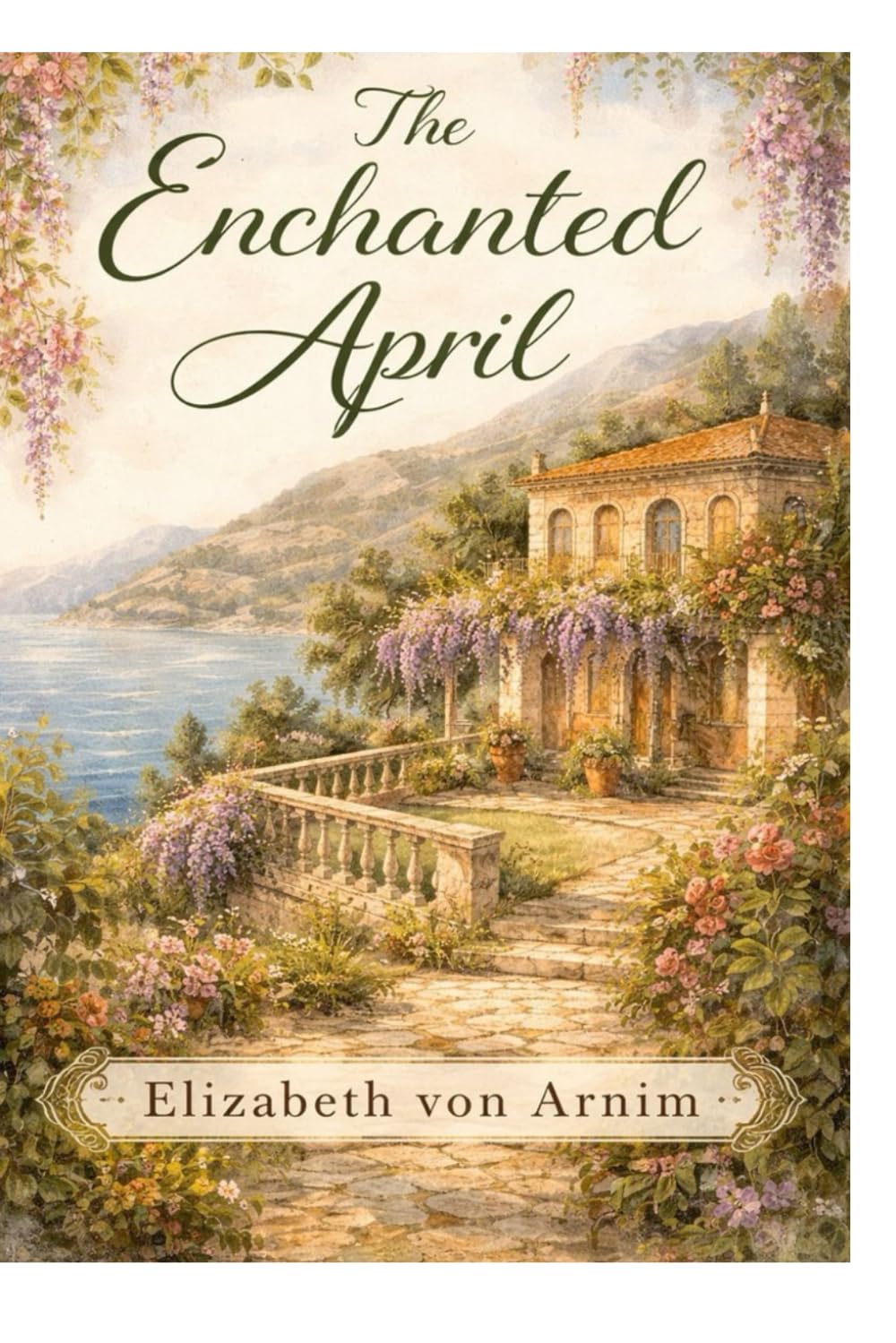 The Enchanted April: A Timeless Novel of Friendship, Renewal, and the Healing Power of Beauty