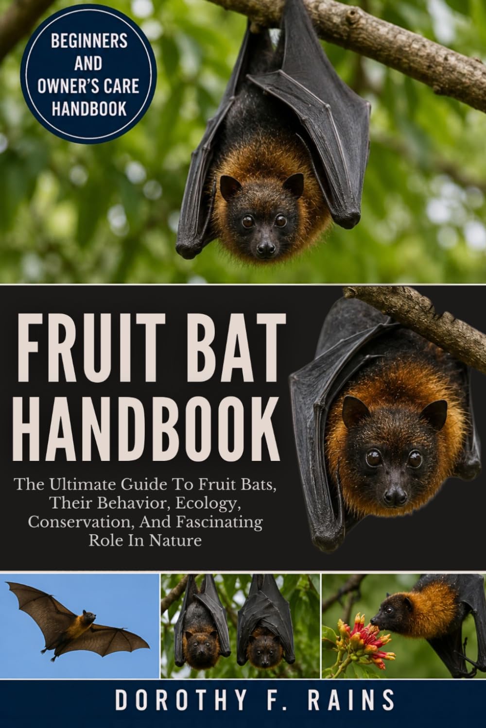 FRUIT BAT HANDBOOK: The Ultimate Guide To Fruit Bats, Their Behavior, Ecology, Conservation, And Fascinating Role In Nature