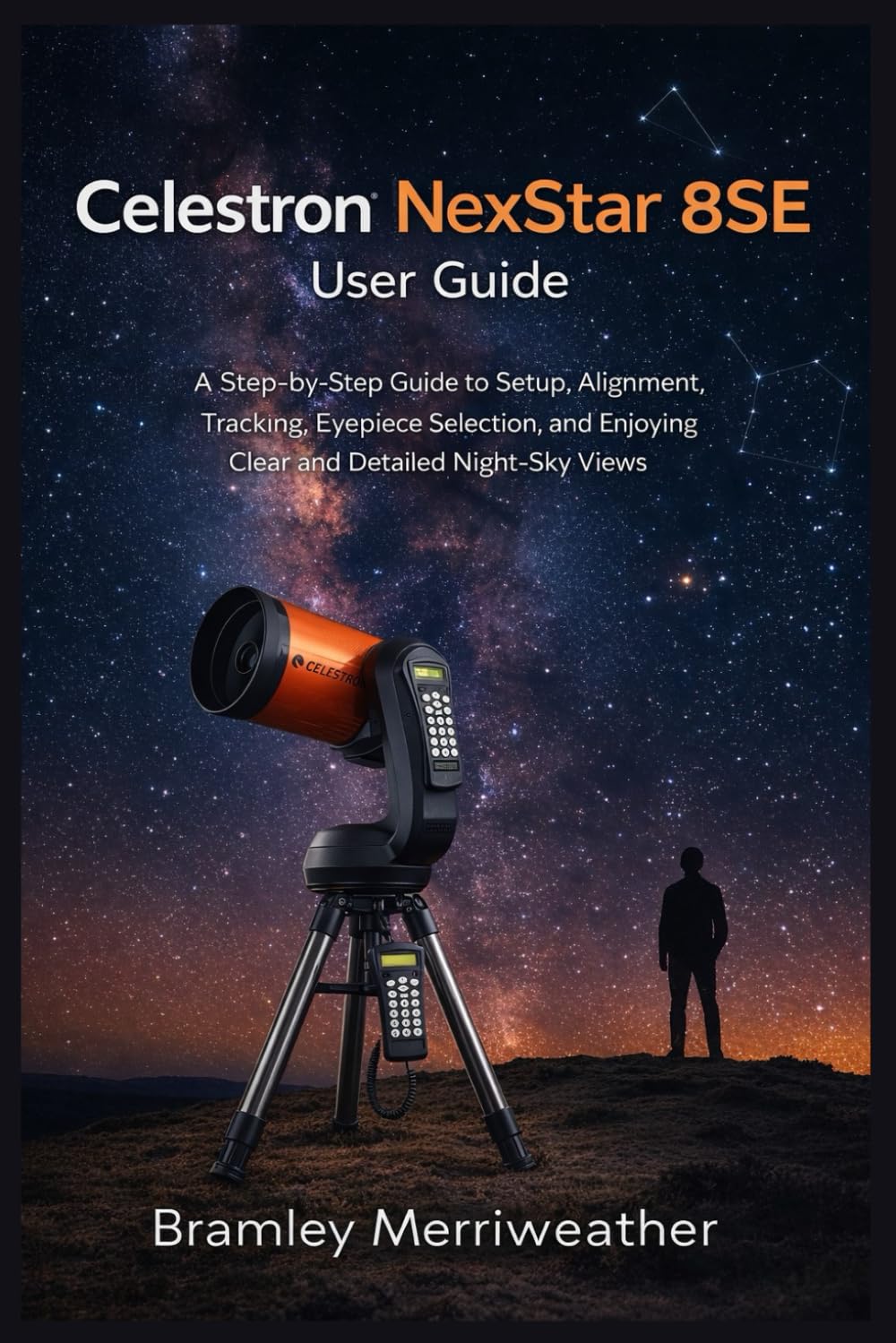 Celestron NexStar 8SE User Guide: A Step-by-Step Guide to Setup, Alignment, Tracking, Eyepiece Selection, and Enjoying Clear and Detailed Night-Sky Views