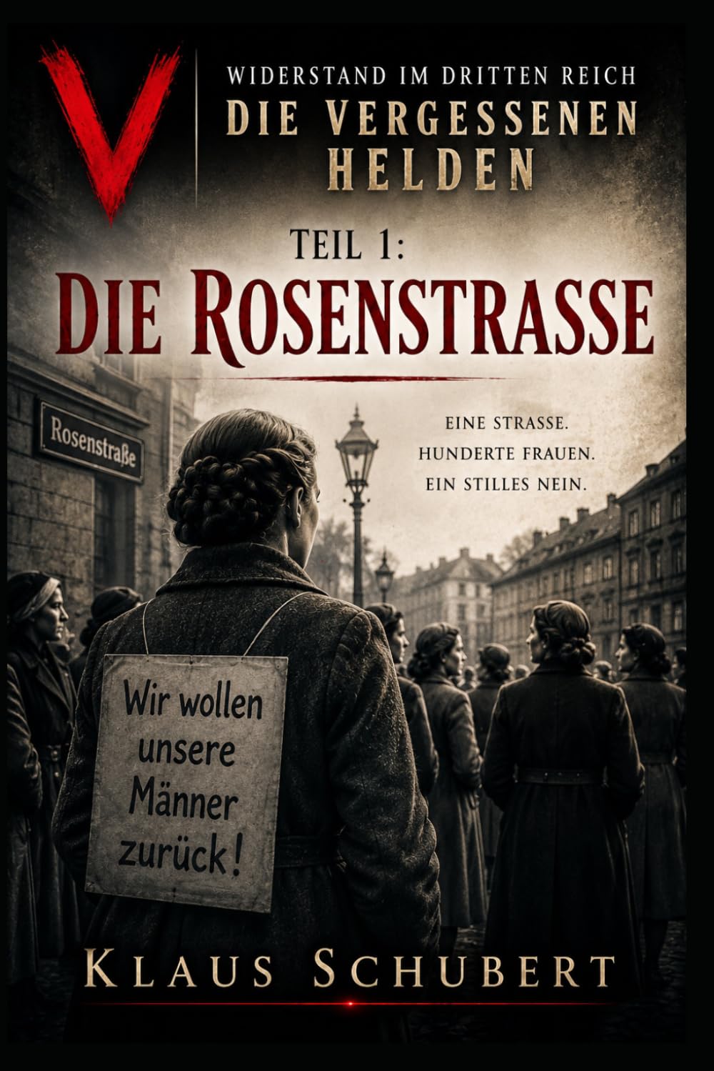 Widerstand im Dritten Reich – Die vergessenen Helden: Teil 1: Die Rosenstraße (Historische Romane von Klaus Schubert)