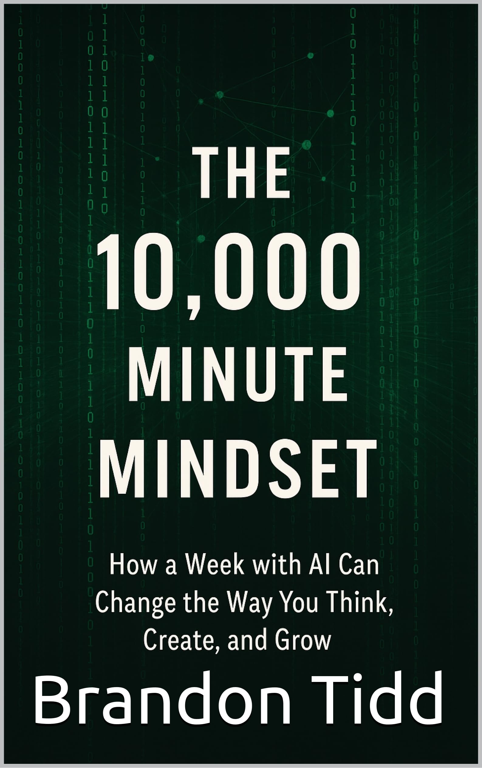The 10,000 Minute Mindset: How a Week with AI Can Change the Way You Think, Create, and Grow