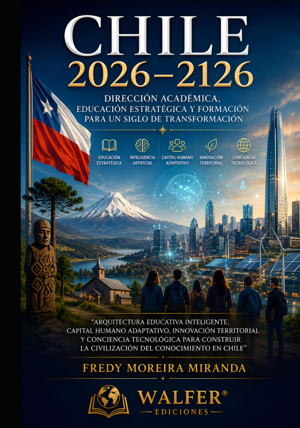 Chile 2026–2126: Dirección Académica, Educación Estratégica y Formación para un Siglo de Transformación: Arquitectura educativa inteligente, capital ... (Plan Estratégico Chile 2026-2126)