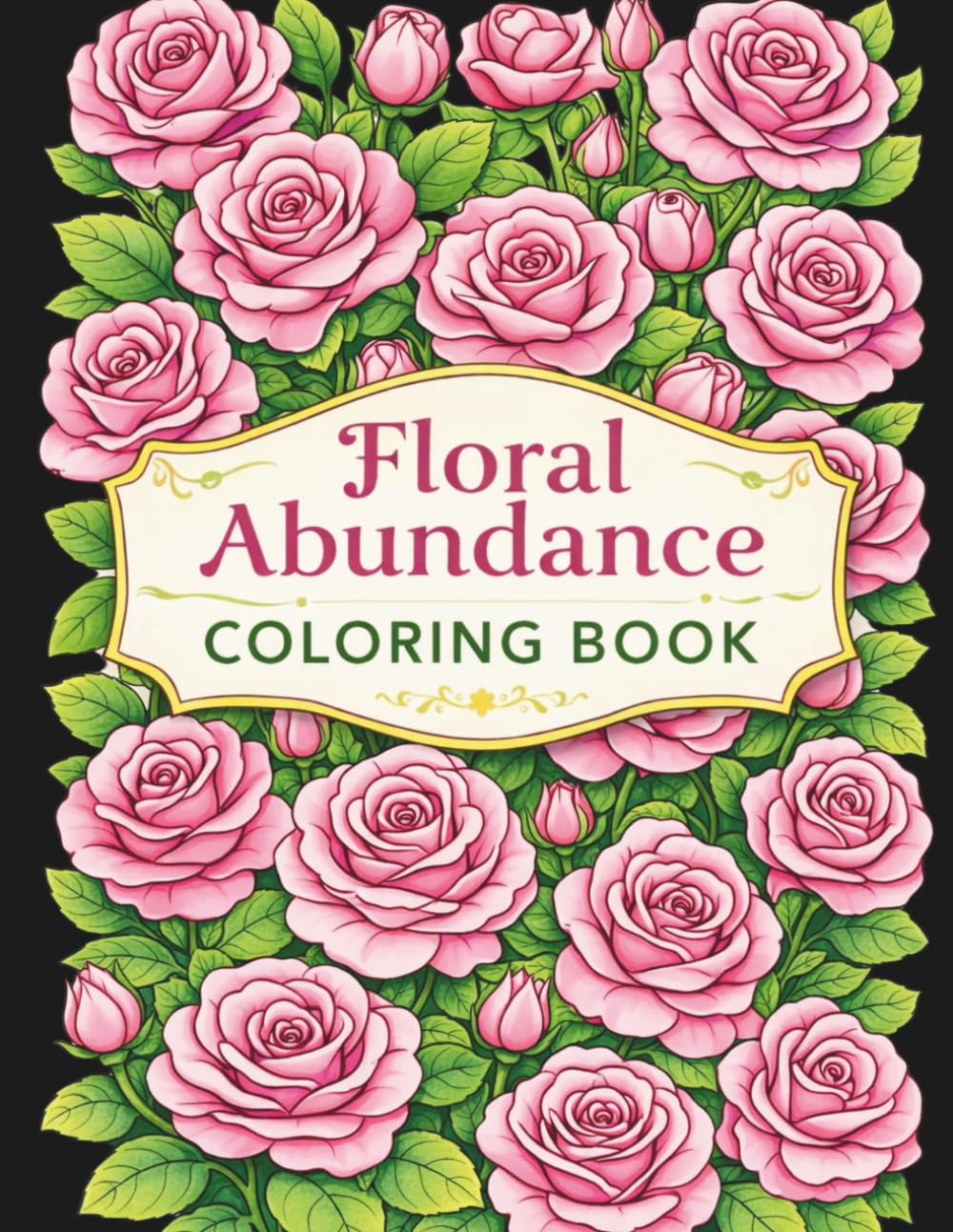 Floral Abundance Coloring Book: Intricate Full-Page Flowers and Botanical Designs for Relaxation and Creativity