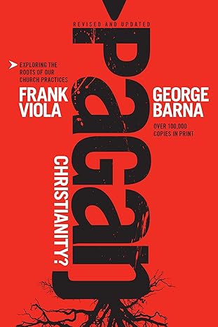 Pagan Christianity? – Exploring the Roots of Our Church Practices cover