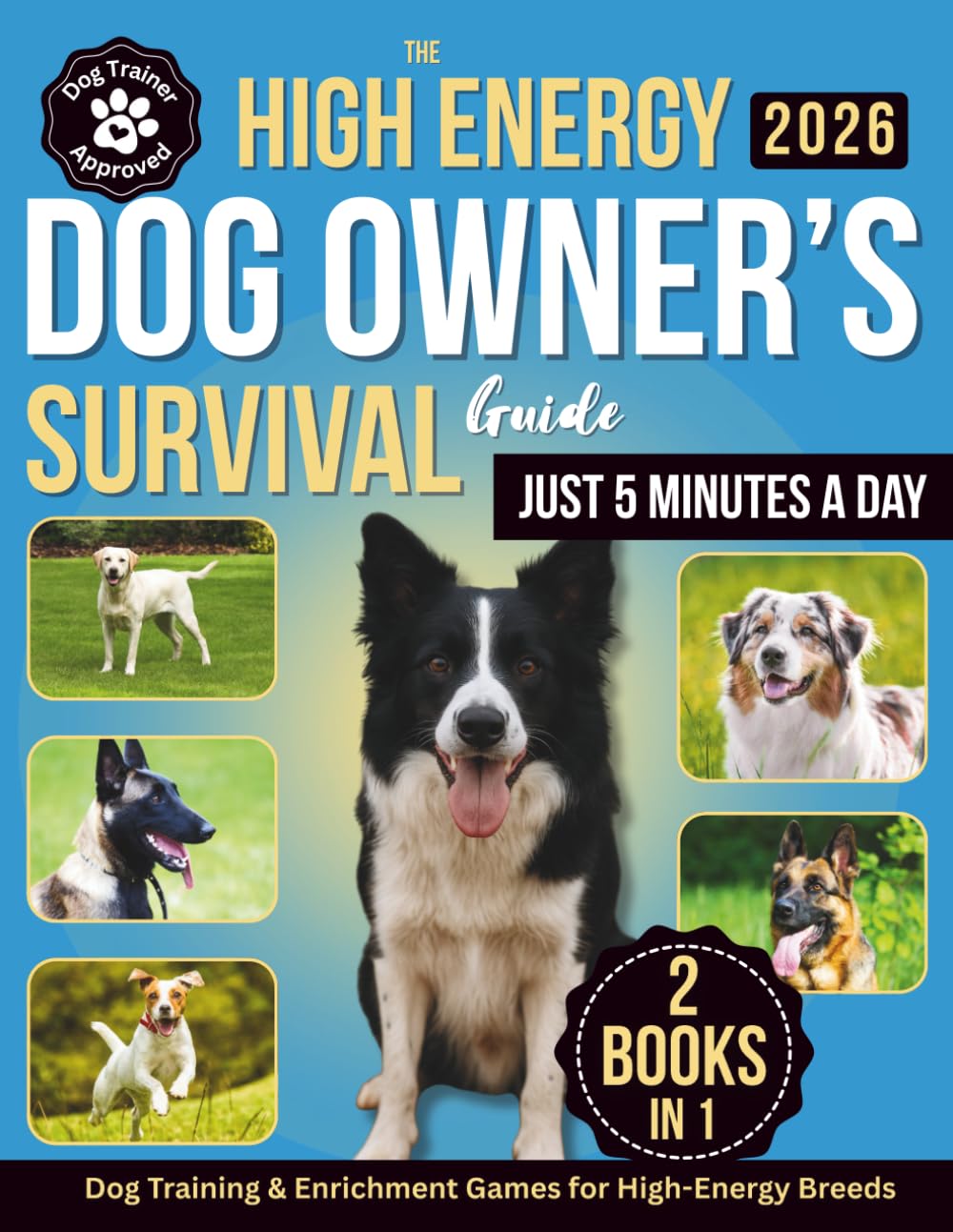 The High-Energy Dog Owner’s Survival Guide: Dog Training & Enrichment Games for High-Energy Breeds - Raise a Calm, Well-Behaved Companion with Positive Training and Real-Life Strategies That Work