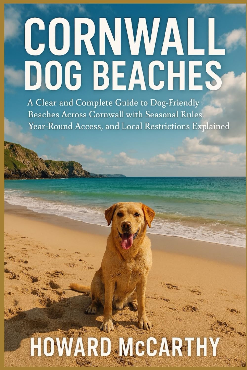 CORNWALL DOG BEACHES: A Clear and Complete Guide to Dog-Friendly Beaches Across Cornwall with Seasonal Rules, Year-Round Access, and Local Restrictions Explained