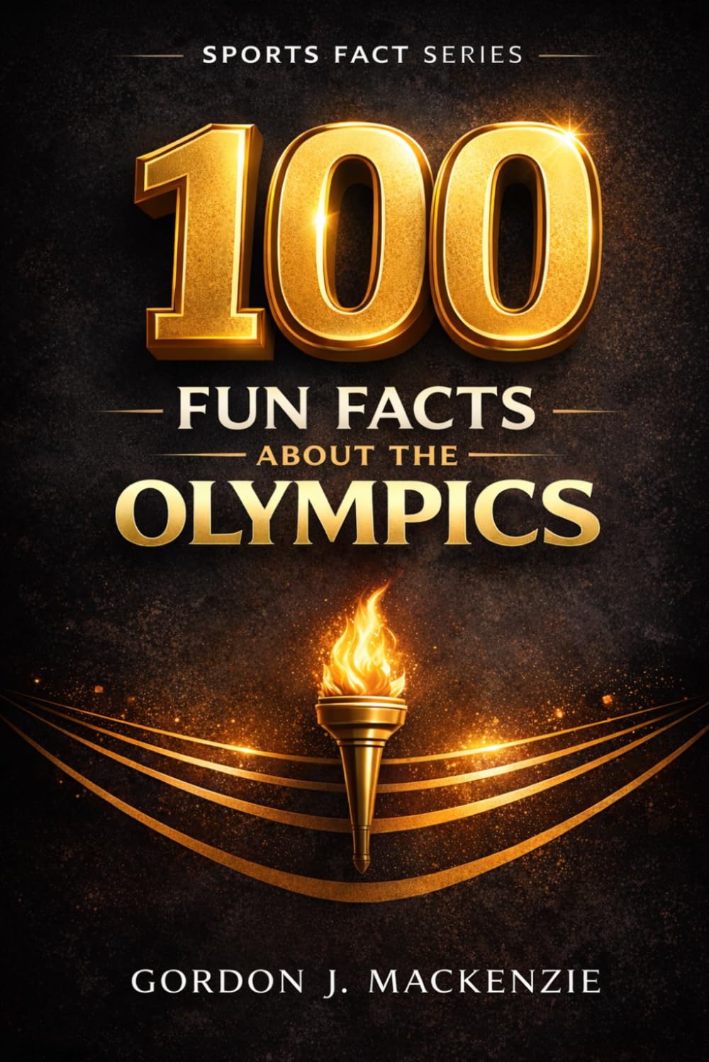 100 Fun Facts About the Olympics (Sports Fact Series)