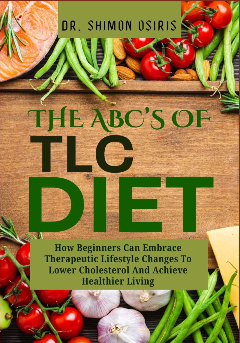 THE ABC’S OF TLC DIET: How Beginners Can Embrace Therapeutic Lifestyle Changes To Lower Cholesterol And Achieve Healthier Living