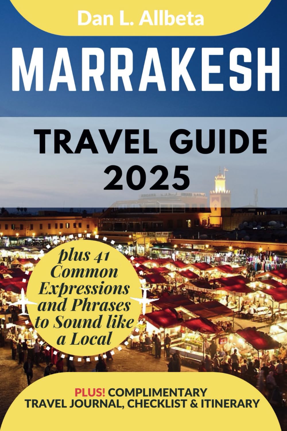 MARRAKESH Travel Guide 2025: For Solo Tourist, Families, Seniors, Couples to Explore Top Beaches, Wildlife, Cuisine And Attractive Monuments with an ... & Checklist (Easy-Peasy Pocket Travel Guide)