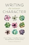 Writing the Intimate Character: Create Unique, Compelling Characters Through Mastery of Point of View
