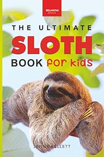 The Ultimate Sloth Book for Kids: Sloth Facts, 100+ Photos, Two-Toed & Three-Toed Sloths, Rainforest Life & Conservation Quiz (Animal Books for Kids)