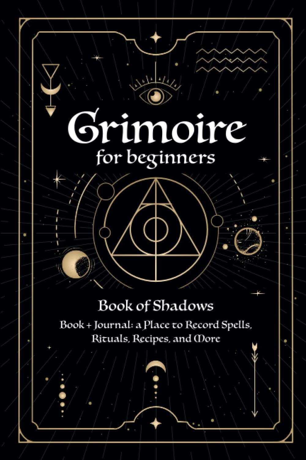 Grimoire for Beginners: Book of Shadows and Journal: a Place to Record Spells, Rituals, Recipes, and More: Witchcraft Basics for Beginners and 20 Blank Pages to Create Your Own Grimoire