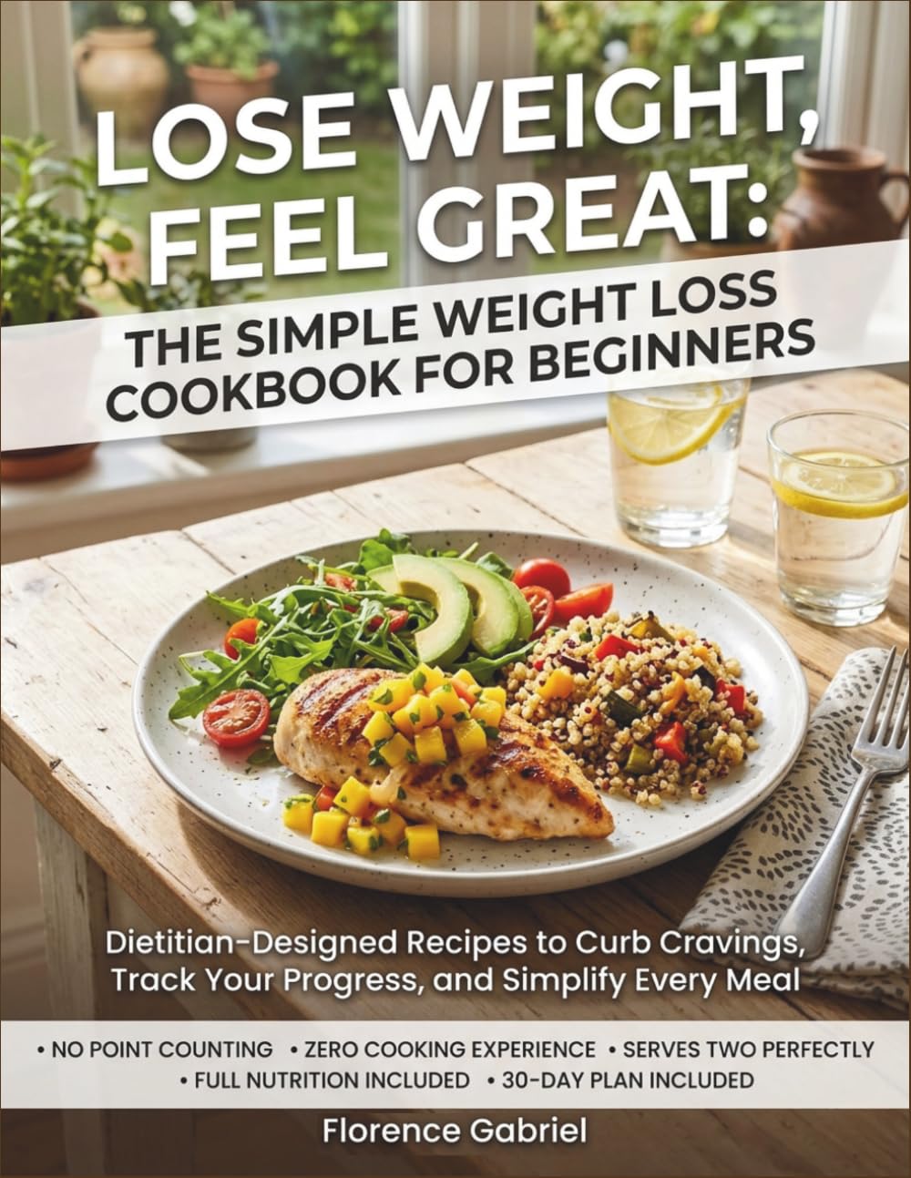 LOSE WEIGHT, FEEL GREAT: THE SIMPLE WEIGHT LOSS COOKBOOK FOR BEGINNERS: Dietitian-Designed Recipes to Curb Cravings, Track Your Progress, and Simplify Every Meal