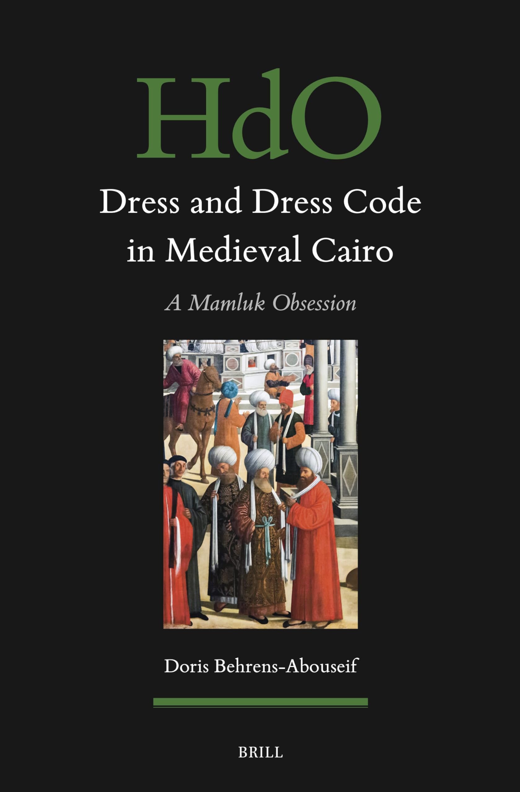 Dress and Dress Code in Medieval Cairo: A Mamluk Obsession: 176 (Handbook of Oriental Studies. Section 1 The Near and Middle East, 176)