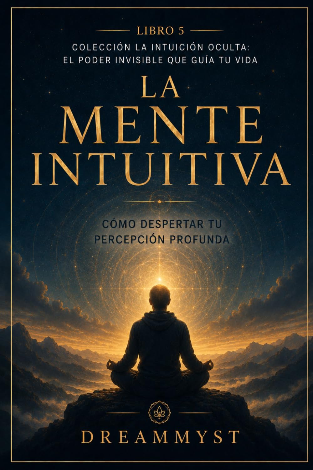 La Mente Intuitiva: Cómo despertar tu percepción profunda: Colección La Intuición Oculta: El Poder Invisible que Guía tu Vida (LIBRO 5)