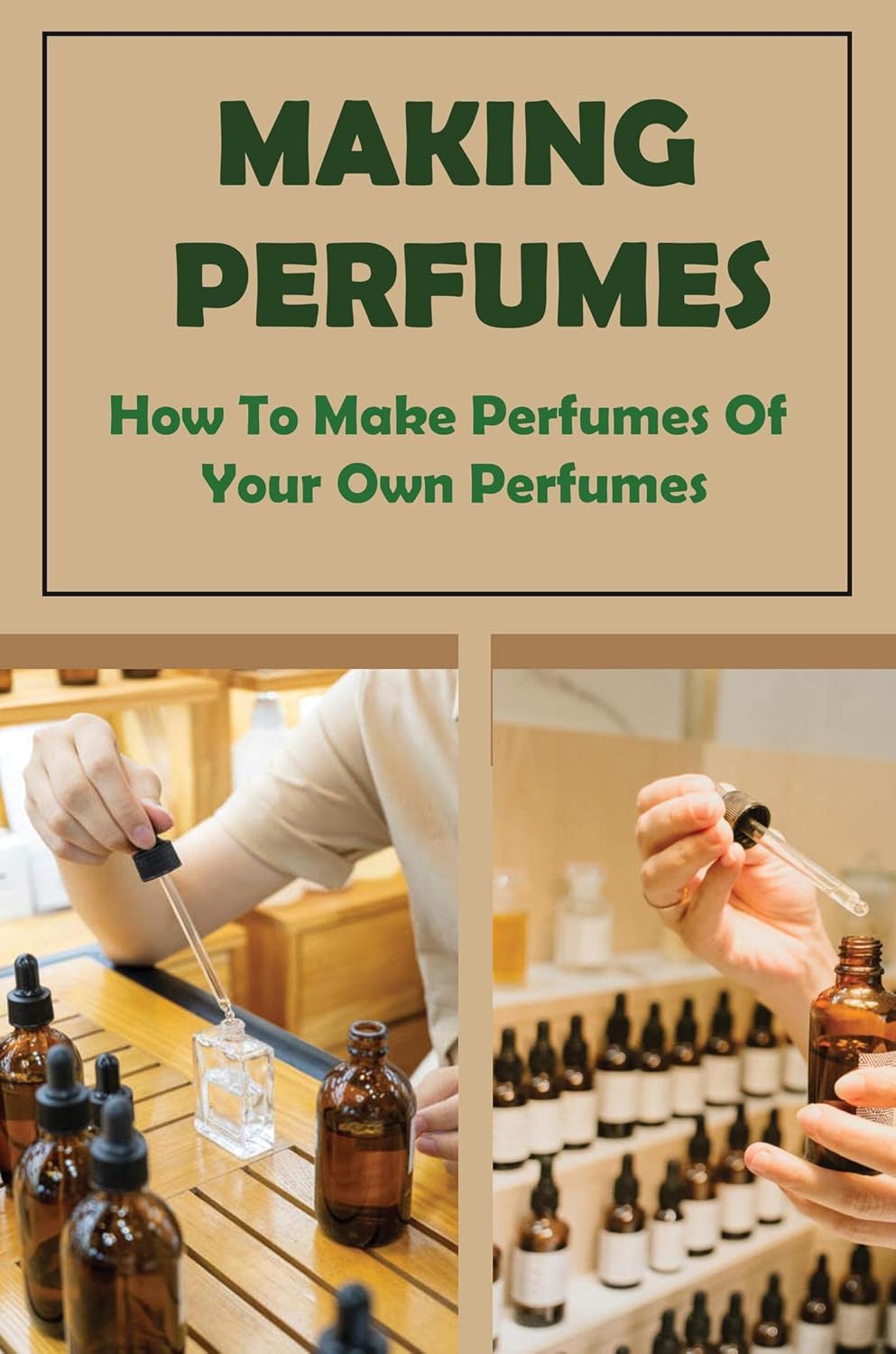 Making Perfumes How To Make Perfumes Of Your Own Perfumes eBook