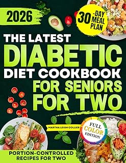 The Latest Diabetic Diet Cookbook for Seniors for Two: Quick, Easy and Low Sugar Meals to Prevent Blood Sugar Spikes, Support Weight Loss and Stay Independent Without Complicated Cooking