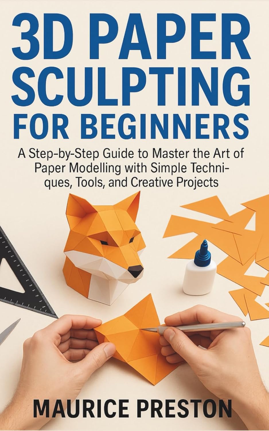 3D Paper Sculpting for Beginners by Maurice Preston: Step-by-Step Guide to Paper Modeling, Tools & Creative Projects