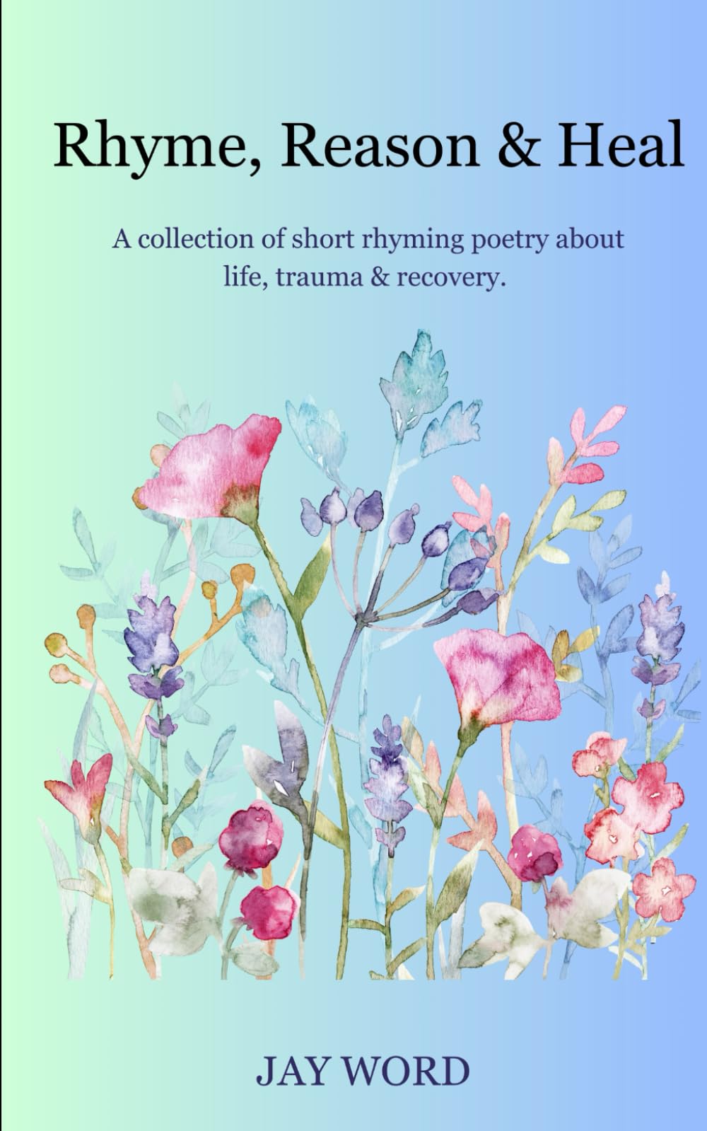 Rhyme, Reason & Heal: A collection of short rhyming poetry about life, trauma & recovery.