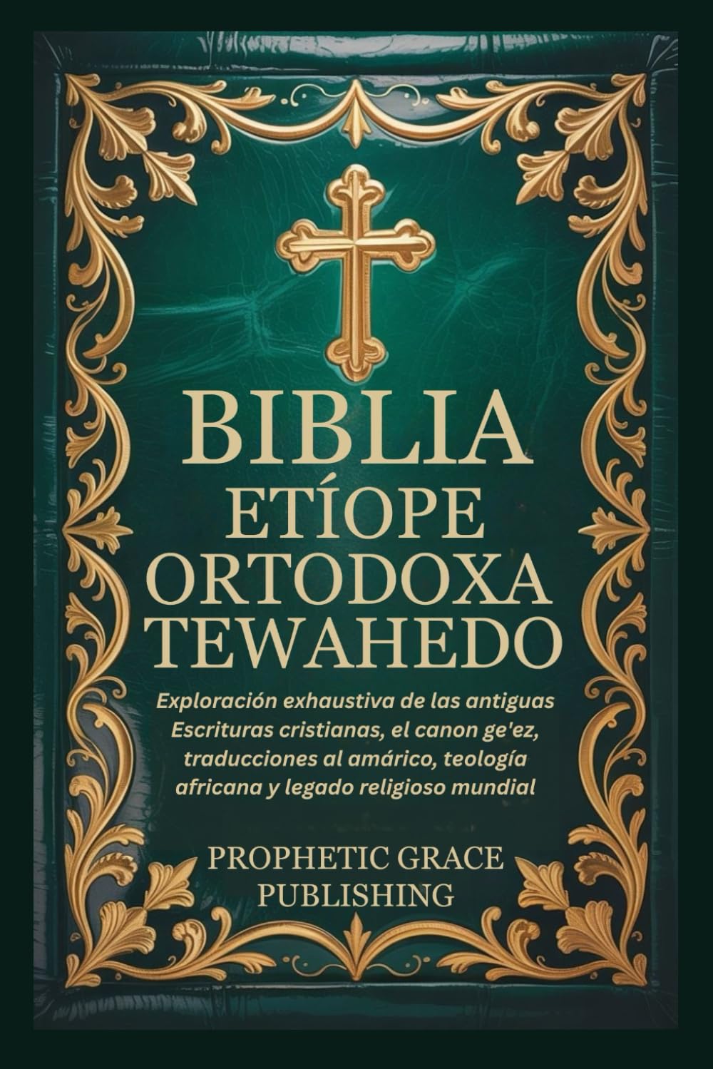 BIBLIA ETÍOPE ORTODOXA TEWAHEDO: Exploración exhaustiva de las antiguas Escrituras cristianas, el canon ge'ez, traducciones al amárico, teología africana y legado religioso mundial