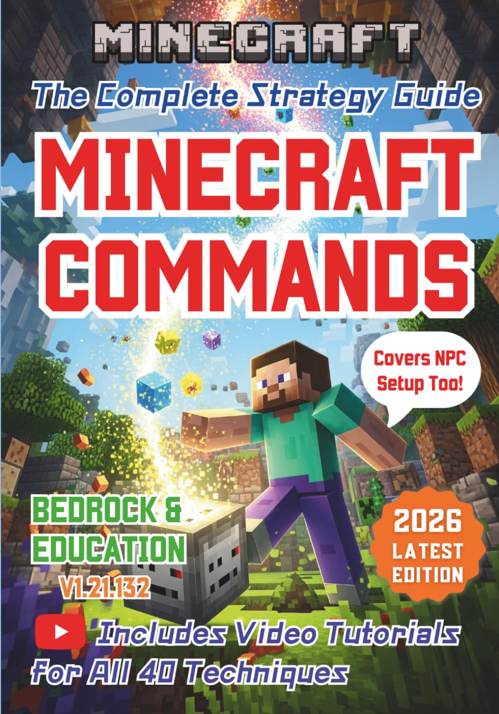 Minecraft Commands: The Complete Strategy Guide (Bedrock & Education): Updated for 2026: Video Tutorials, /execute Command, NPC Setup, and Conditional Logic