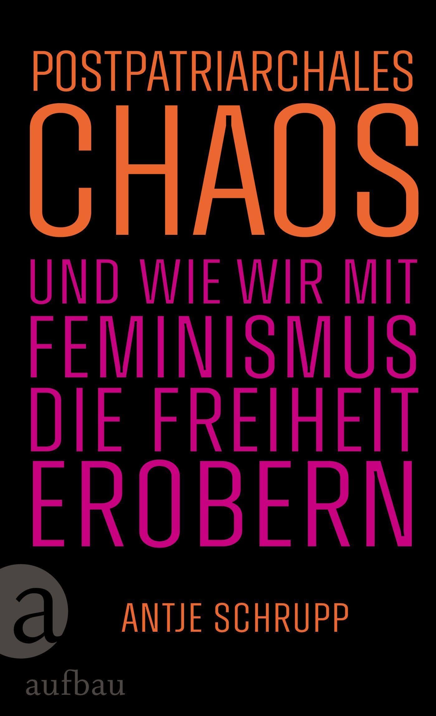 Postpatriarchales Chaos und wie wir mit Feminismus die Freiheit erobern