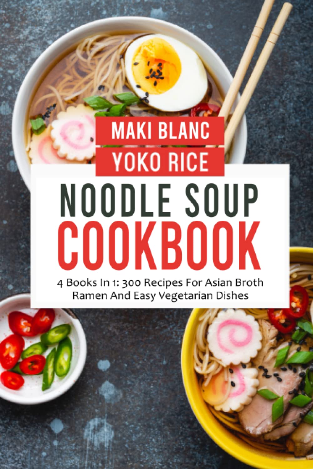 Noodle Soup Cookbook: 4 Books In 1: 300 Recipes For Asian Broth Ramen And Easy Vegetarian Dishes