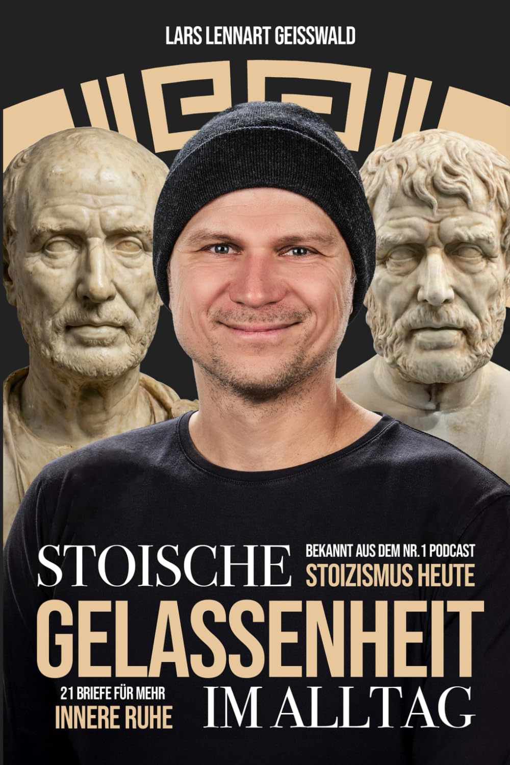 Stoische Gelassenheit im Alltag: 21 Briefe für mehr innere Ruhe: Stress bewältigen, Grübeln stoppen und stark bleiben bei schwierigen Menschen