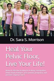 Heal Your Pelvic Floor, Live Your Life!: Natural, effective healing for leaking, constipation, Pelvic Organ Prolapse, post-partum, pregnancy and ... issues! (Heal Your Body, Live Your Life!)