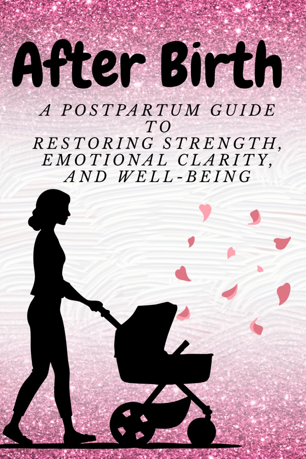 After Birth: A Postpartum Guide to Restoring Strength, Emotional Clarity, and Well-Being