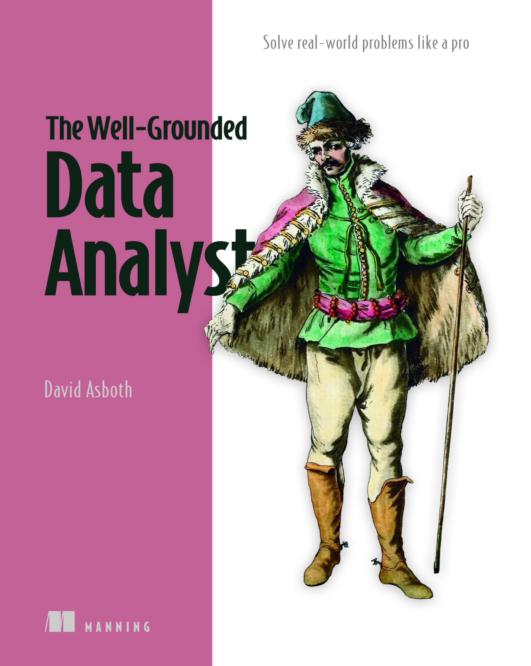 The Well-Grounded Data Analyst: Solve Messy Data Problems Like a Pro