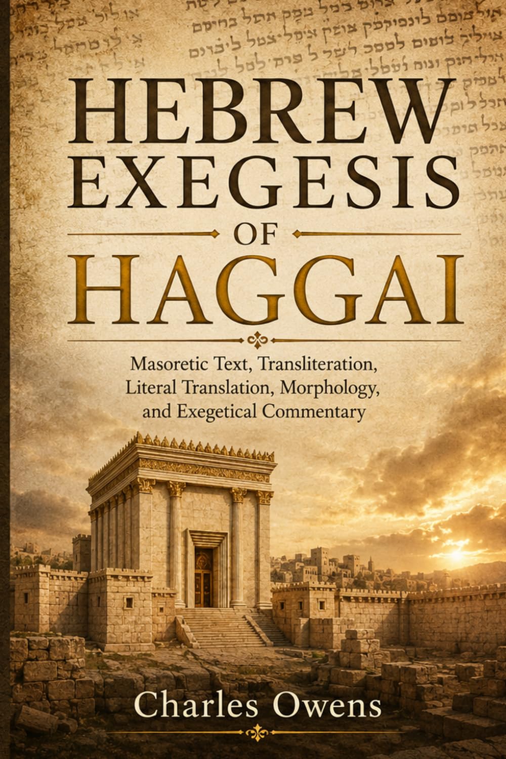Hebrew Exegesis of Haggai: Masoretic Text, Transliteration, Literal Translation, Morphology, and Exegetical Commentary