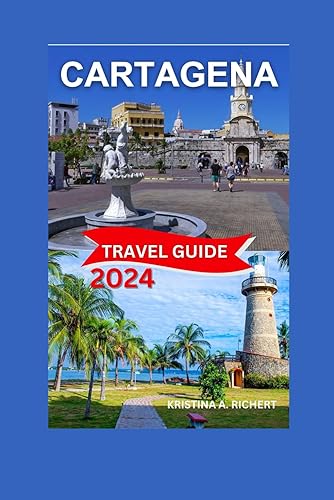 Cartagena Travel Guide 2024/2025: The Complete Travel Guide to Colombia’s Coastal Treasure,Must-See Sights, Activities, Itinerary,Hotels,History and ... for Your Perfect Trip. (Best Adventure)