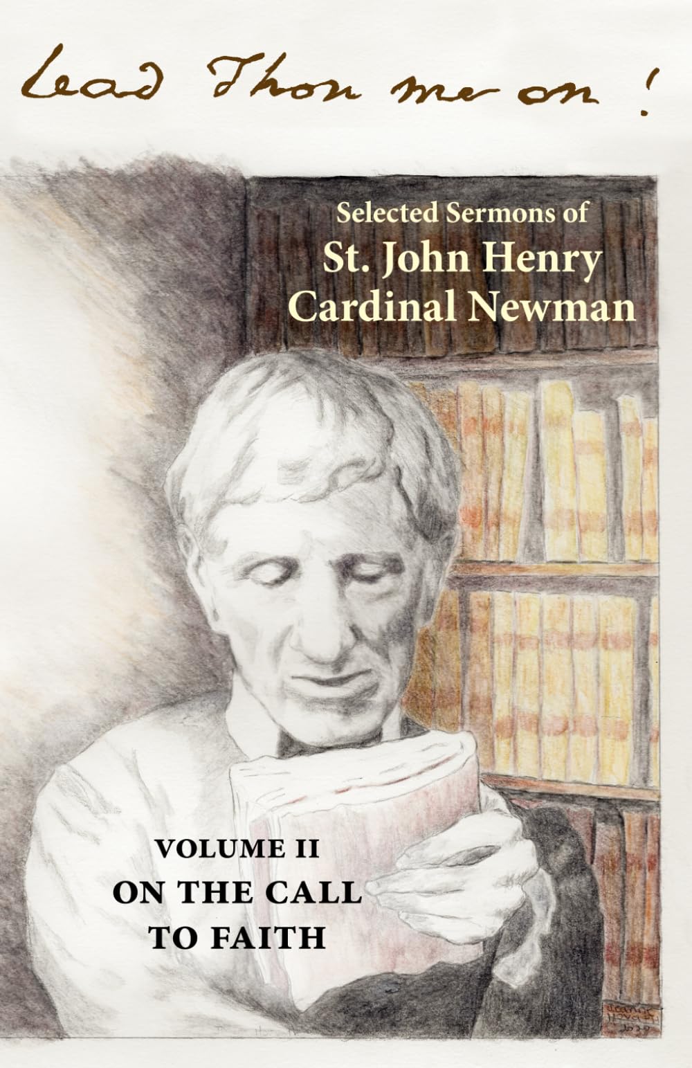 Lead Thou Me On: Selected Sermons of St. John Henry Cardinal Newman: Volume 2: On the Call to Faith