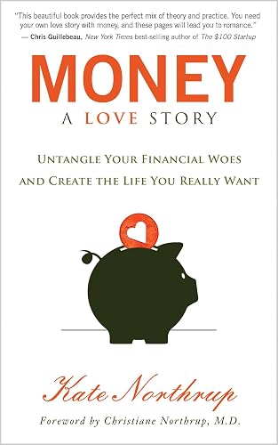 Money, A Love Story: Untangle Your Financial Woes and Create the Life You Really Want