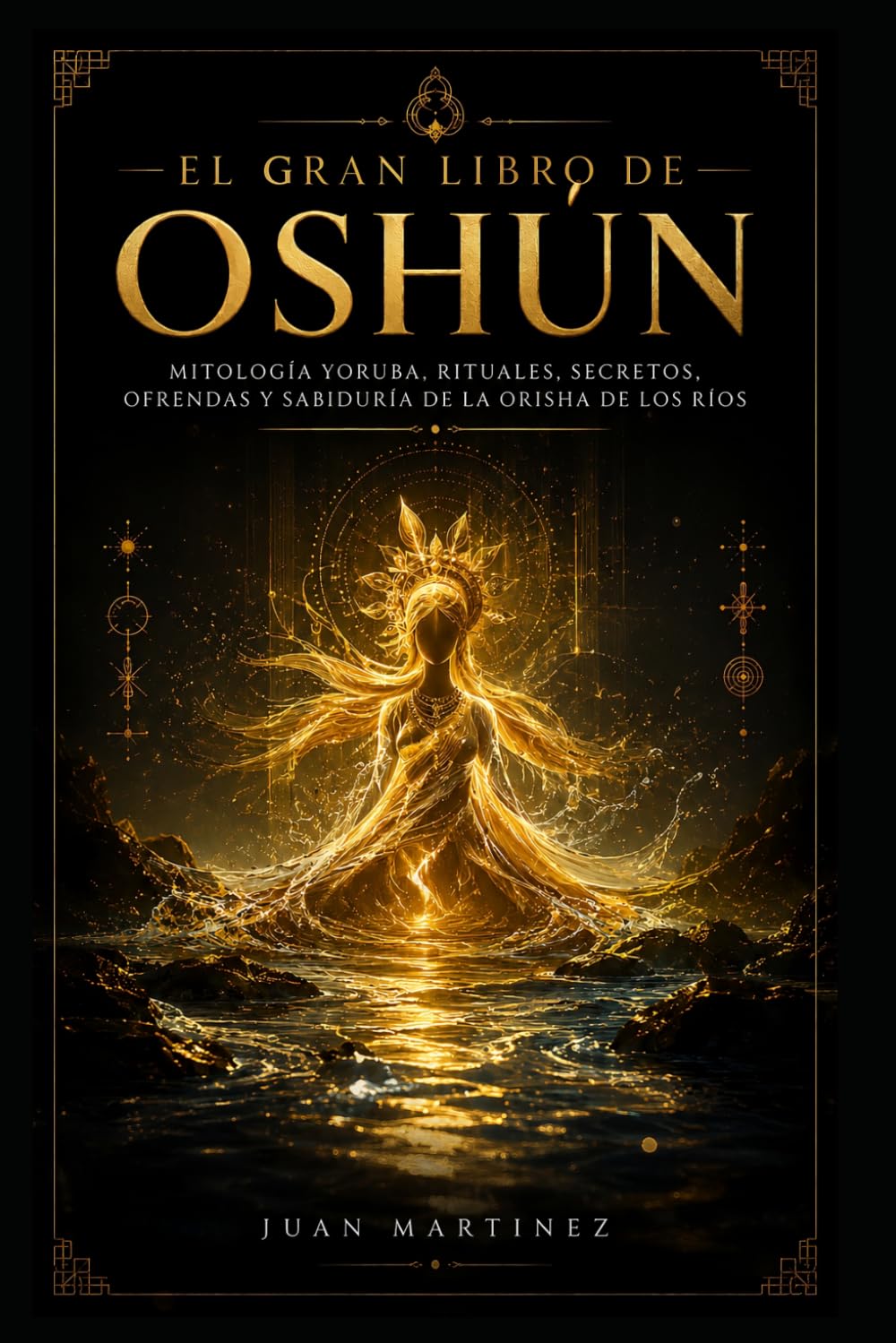 EL GRAN LIBRO DE OSHÚN: Mitología Yoruba, Rituales, Secretos, Ofrendas y Sabiduría de la Orisha de los Ríos