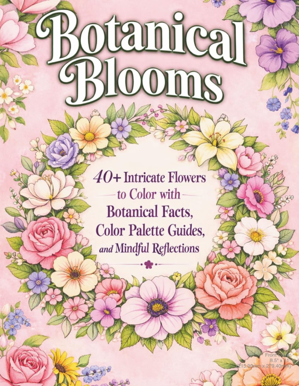 Botanical Blooms: 40+ Intricate Flowers to Color with Botanical Facts, Color Palette Guides, and Mindful Garden Reflections