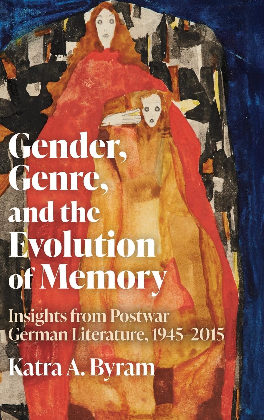Gender, Genre, and the Evolution of Memory: Insights from Postwar German Literature, 1945-2015 (Women and Gender in German Studies)