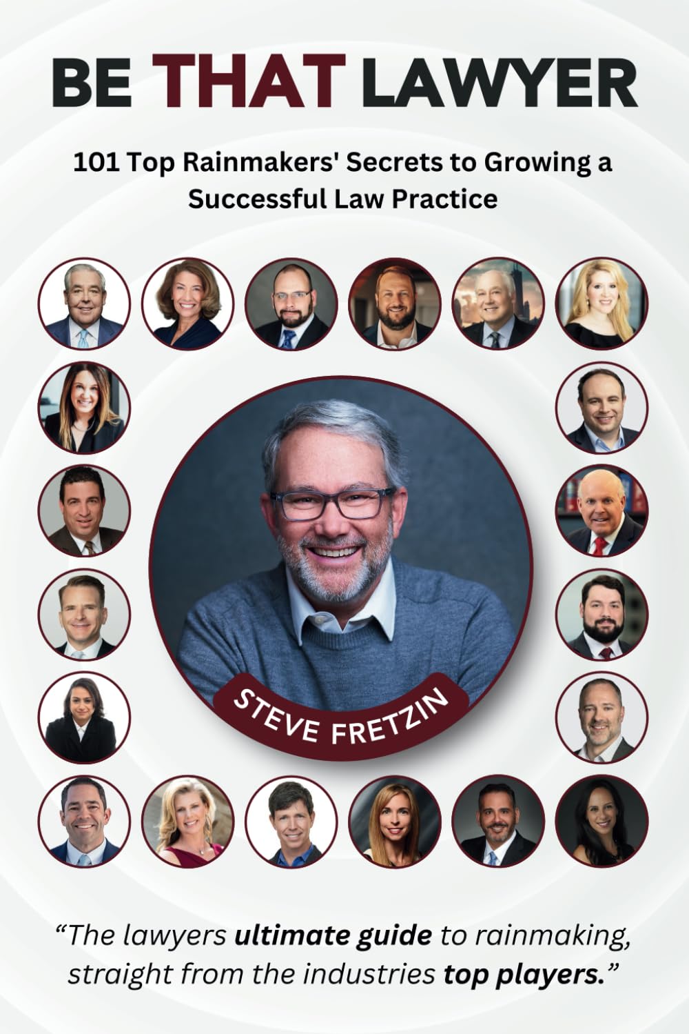 Be That Lawyer: 101 Top Rainmakers’ Secrets to Growing a Successful Law Practice