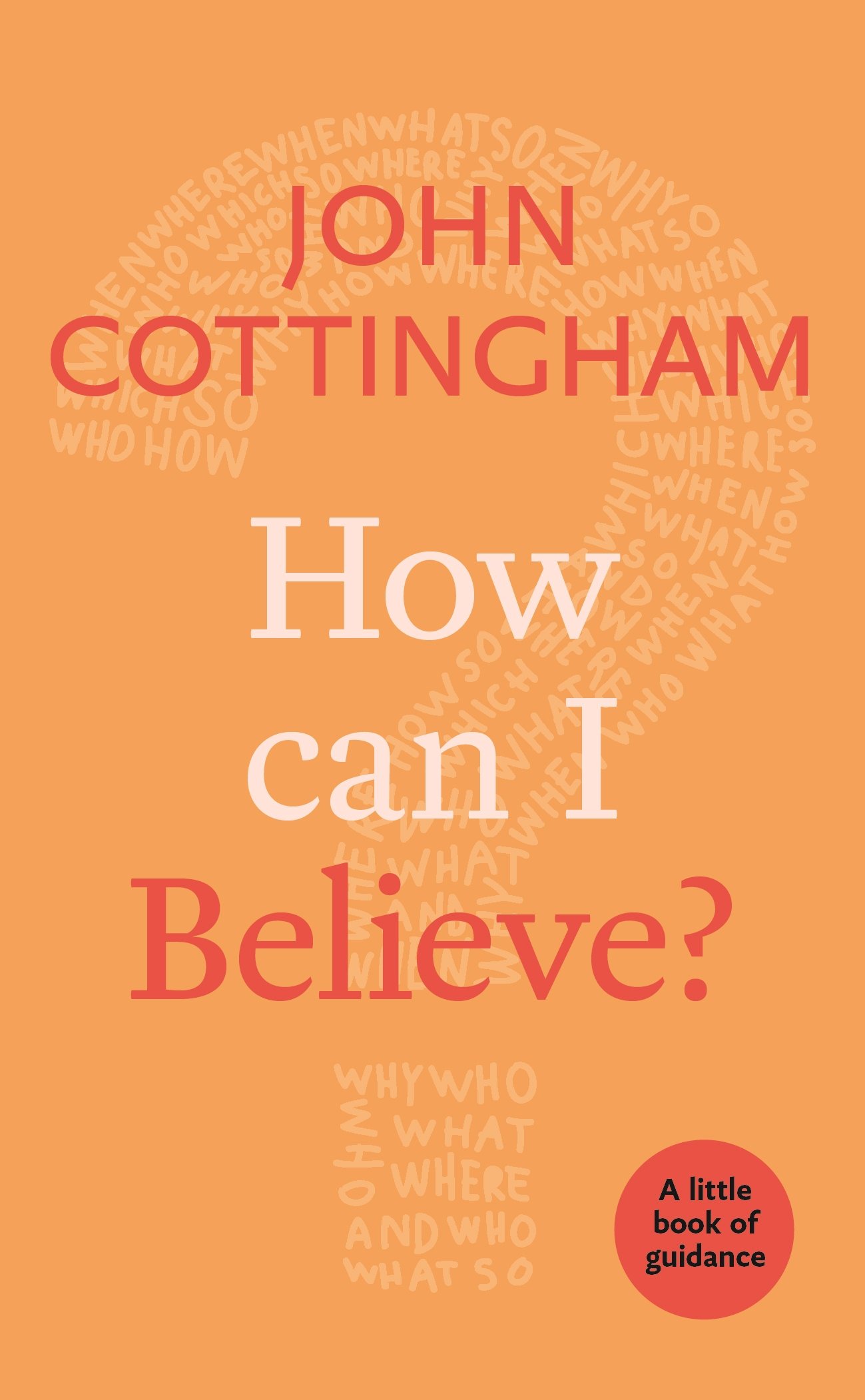How Can I Believe? – A Little Book Of Guidance by John Cottingham