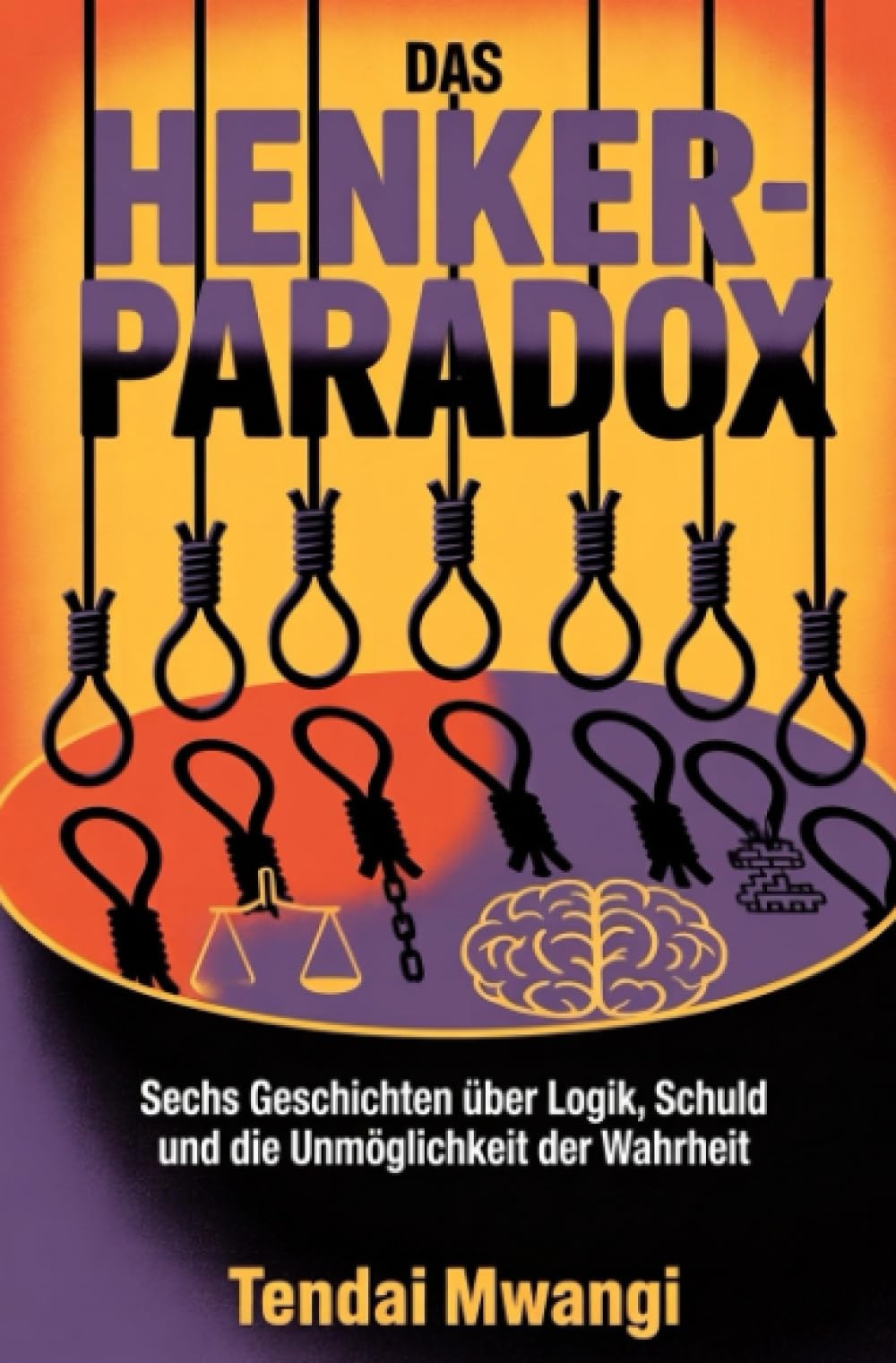Das Henker-Paradox: Sechs Geschichten über Logik, Schuld und die Unmöglichkeit der Wahrheit