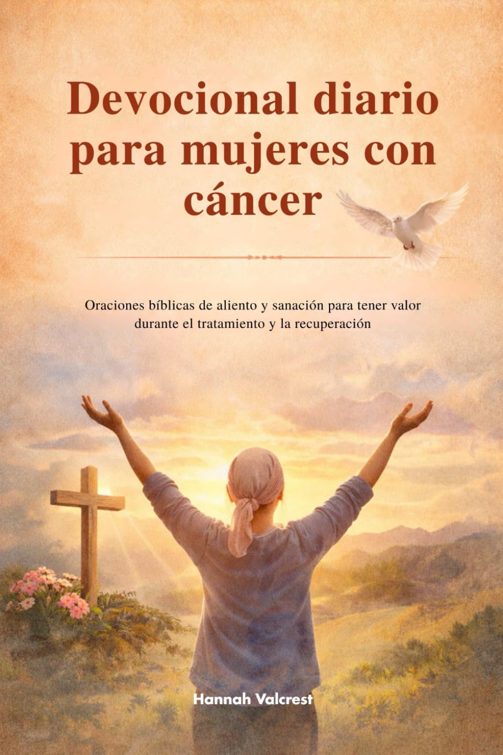 Devocional diario para mujeres con cáncer: Oraciones bíblicas de aliento y sanación para tener valor durante el tratamiento y la recuperación