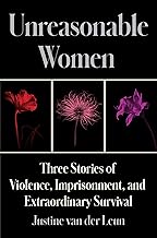 Unreasonable Women: Three Stories of Violence, Imprisonment, and Extraordinary Survival