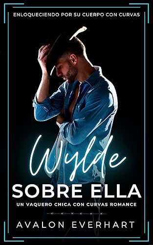 Wylde Sobre Ella: Un Vaquero Chica Con Curvas Romance (Enloqueciendo Por Su Cuerpo Con Curvas nº 1)