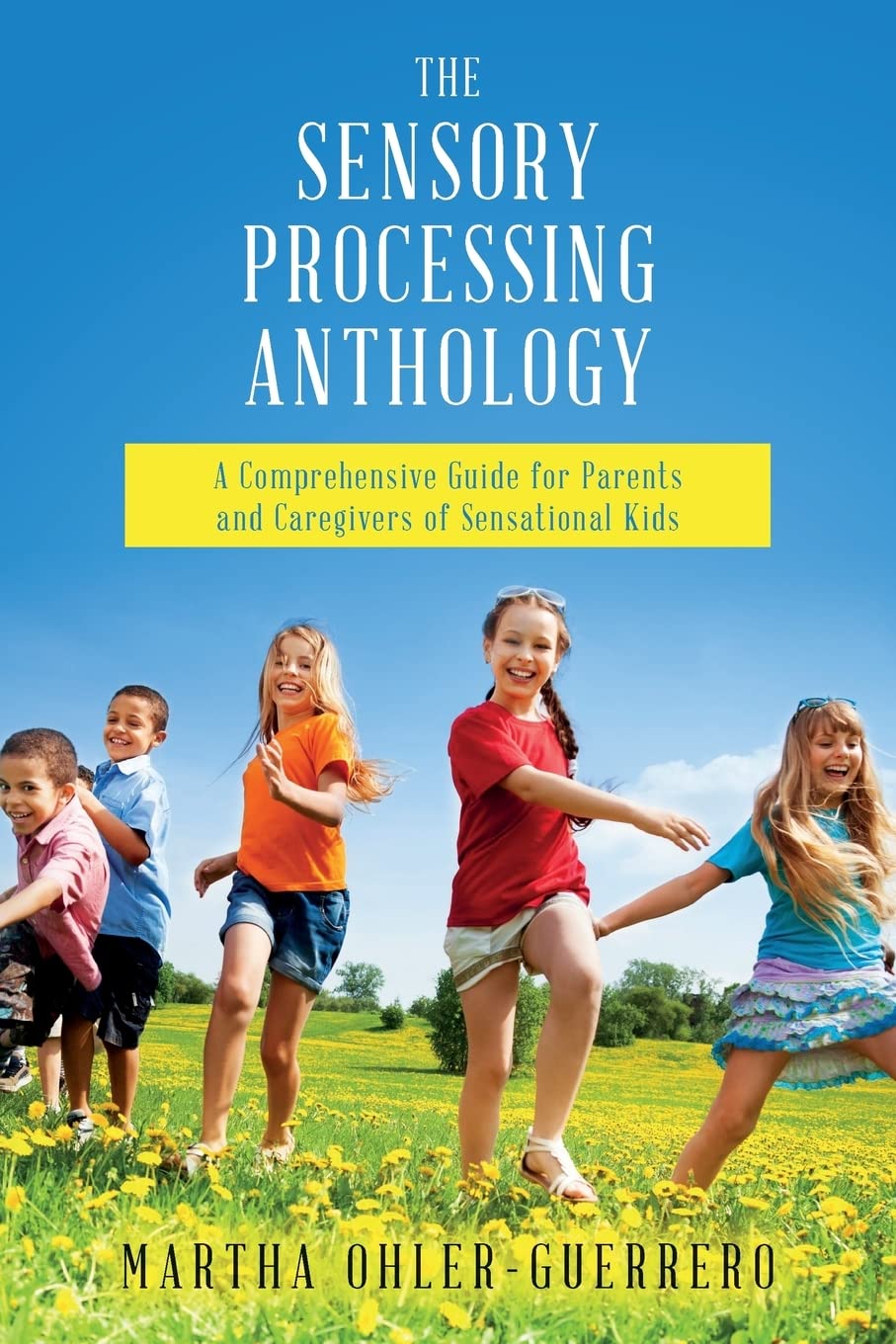 The Sensory Processing Anthology: A Comprehensive Guide for Parents and Caregivers of Sensational Kids